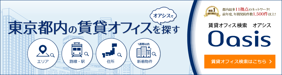 オアシス(Oasis)は東京都内の銀座・京橋・日本橋・神田・秋葉原・上野・飯田橋・浜松町・青山・赤坂・四谷・新宿・五反田などに強い地域密着型賃貸事務所・賃貸オフィス検索サイト